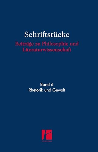 Rhetorik und Gewalt (Schriftstücke: Beiträge zu Philosophie und Literaturwissenschaft)
