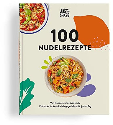 100 Nudelrezepte: Von Italienisch bis Asiatisch: Entdecke leckere Lieblingsgerichte für jeden Tag
