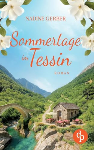 Sommertage im Tessin: Ein emotionaler Liebesroman über Neuanfänge und den Mut zum Leben