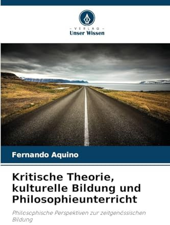 Kritische Theorie, kulturelle Bildung und Philosophieunterricht: Philosophische Perspektiven zur zeitgenössischen Bildung