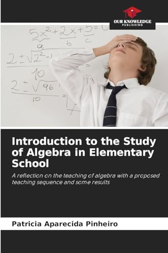Introduction to the Study of Algebra in Elementary School: A reflection on the teaching of algebra with a proposed teaching sequence and some results