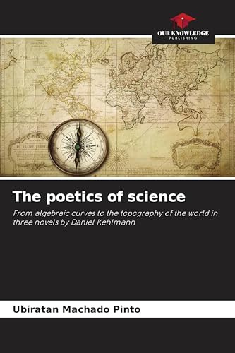 The poetics of science: From algebraic curves to the topography of the world in three novels by Daniel Kehlmann