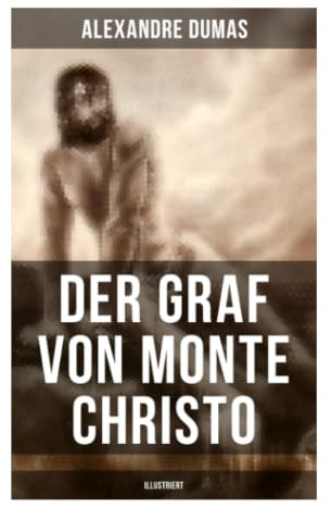 Der Graf von Monte Christo (Illustriert): Verrat, Gefängnisausbruch und Rache im nachnapoleonischen Frankreich