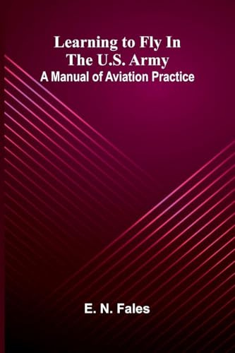 Learning to fly in the U.S. Army: A manual of aviation practice