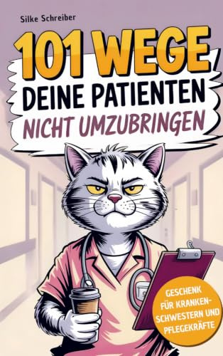 101 Wege deine Patienten nicht umzubringen: Lustiges Geschenkbuch für Krankenschwestern & Pflegekräfte mit Tipps für den täglichen Stationswahnsinn