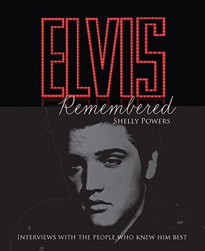 Elvis Remembered: Intimate Interviews from the Elvis International Archives, With the People Who Knew Him Best