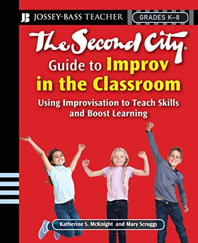 The Second City Guide to Improv in the Classroom: Using Improvisation to Teach Skills and Boost Learning (Jossey-Bass Teacher)