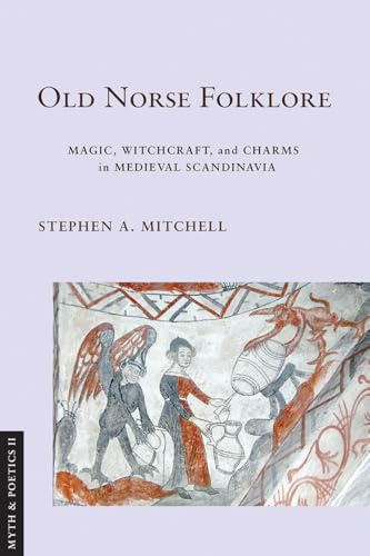 Old Norse Folklore: Magic, Witchcraft, and Charms in Medieval Scandinavia (Myth and Poetics II)