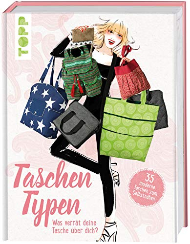 Taschentypen: 35 moderne Taschen zum Selbstnähen. Was verrät deine Tasche über dich?: Was verrät deine Tasche über dich?. 35 moderne Taschen zum Selbstnähen