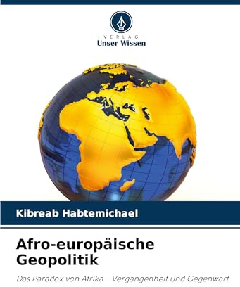 Afro-europäische Geopolitik: Das Paradox von Afrika - Vergangenheit und Gegenwart