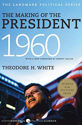 The Making of the President 1960 (Harper Perennial Political Classics): A National Bestseller and Pulitzer Prize Winner―Inside the Kennedy-Nixon Presidential Campaign