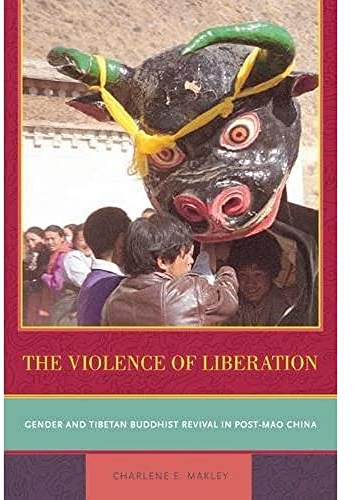The Violence of Liberation: Gender and Tibetan Buddhist Revival in Post-Mao China