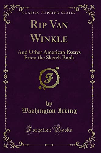 Rip Van Winkle: And Other American Essays From the Sketch Book (Classic Reprint)