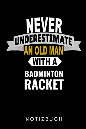 NEVER UNDERESTIMATE AN OLD MAN WITH A BADMINTON RACKET NOTIZBUCH: A5 Notizbuch KARIERT Badminton Geschenk | Sport | Federball | Zubehör | Trainer | ... Partner | Sportler | Badmintonbuch | Training