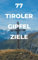 77 Tiroler Gipfel Ziele: Für ambitionierte Wanderer und Bergsportler/innen. Ideal auch als Geschenk