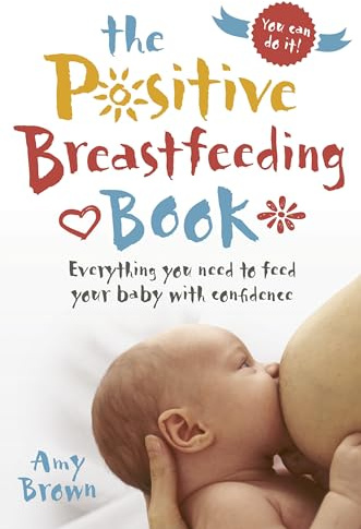 The Positive Breastfeeding Book: Everything you need to feed your baby with confidence