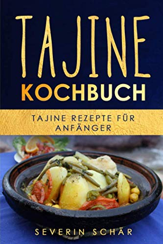 Tajine Kochbuch: Tajine Rezepte für Anfänger