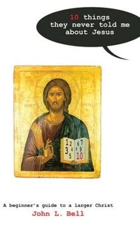 Ten Things They Never Told Me About Jesus: A Beginners Guide to a Larger Christ