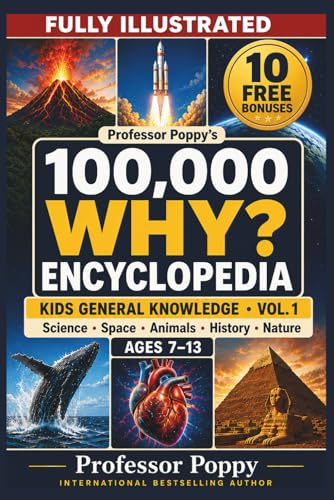 Professor Poppy's Fully Illustrated 100,000 WHY Encyclopedia - Kids General Knowledge Vol. 1: Science, Space, Animals, History, and Nature, Ages 7-13 (Young Explorer Series)