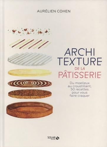 Architexture de la pâtisserie: Du moelleux au croustillant, 50 recettes pour vous faire craquer