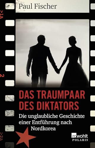Das Traumpaar des Diktators: Die unglaubliche Geschichte einer Entführung nach Nordkorea