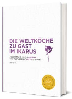 Die Weltköche zu Gast im Ikarus: Außergewöhnliche Rezepte und wegweisende Chefs im Porträt: Band 8