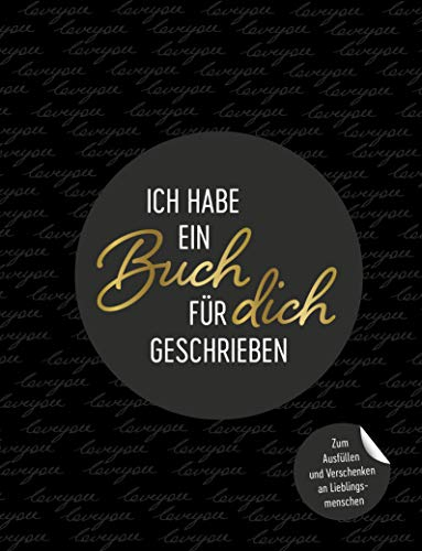 Ich habe ein Buch für dich geschrieben: Zum Ausfüllen und Verschenken an Lieblingsmenschen. Perfektes Geschenk für Freunde, Partner und Familie zu Geburtstag, Weihnachten, Ostern