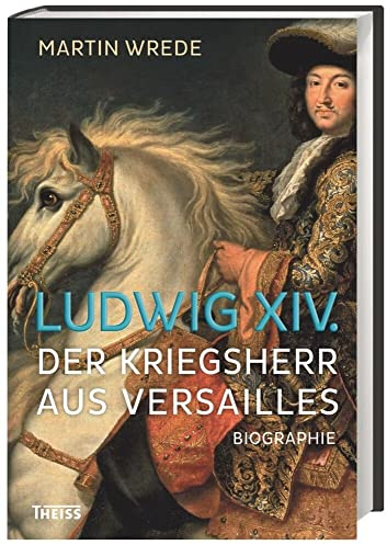 Ludwig XIV.: Der Kriegsherr aus Versailles