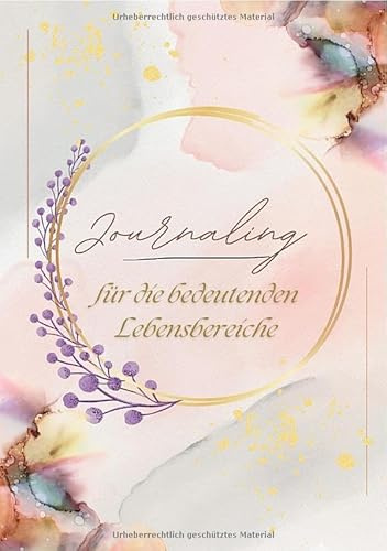 Journaling für die bedeutenden Lebensbereiche: Mit Journaling die essenziellen Lebenswelten erkunden und gestalten