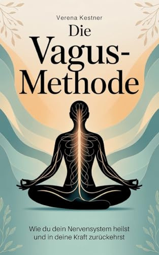 Die Vagus-Methode: Wie du dein Nervensystem heilst und in deine Kraft zurückehrst