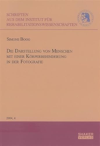 Die Darstellung von Menschen mit einer Körperbehinderung in der Fotografie (Schriften aus dem Institut für Rehabilitationswissenschaften der Humboldt-Universität zu Berlin)