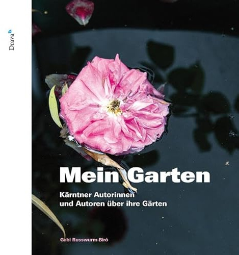 Mein Garten: Kärntner Autorinnen und Autoren über ihre Gärten
