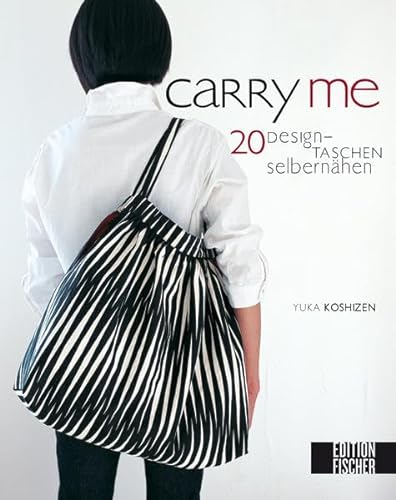 Carry me: Designtaschen selber nähen: 20 Designtaschen selber nähen
