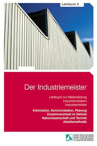 Der Industriemeister. Lehr- und Übungsbücher: Gesamtausgabe: Lehrbuch 1, Lehrbuch 2, Übungs- und Prüfungsbuch / Lehrbuch 2: Information, ... und Technik - Arbeitsmethodik