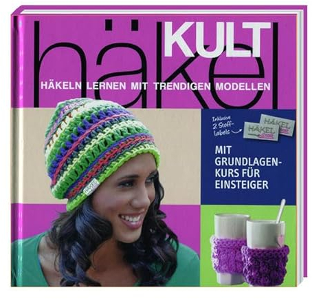 Häkel-Kult (mit Grundlagenkurs für Einsteiger): Häkeln lernen mit trendigen Modellen. Mit Grundlagenkurs für Einsteiger