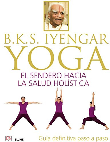 B.K.S. Iyengar : yoga : el sendero hacia la salud holística