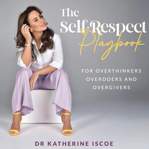 The Self-Respect Playbook for Overthinkers, Overdoers and Overgivers
