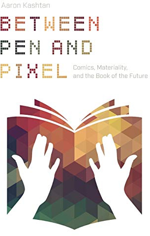Between Pen and Pixel: Comics, Materiality, and the Book of the Future (Studies in Comics and Cartoons)