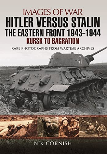 Hitler versus Stalin: The Eastern Front 1943 - 1944: Kursk to Bagration (Images of War)