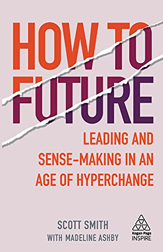 How to Future: Leading and Sense-making in an Age of Hyperchange (Kogan Page Inspire)