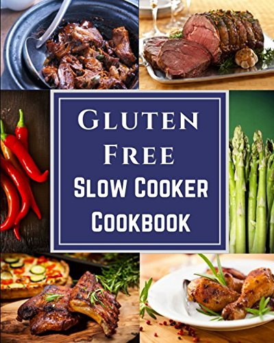 Gluten Free Slow Cooker Cookbook: Appetizers | Soups | Entrees | Desserts