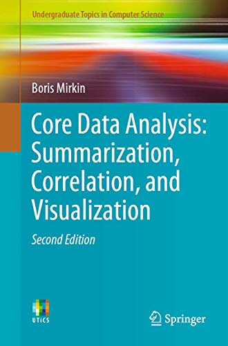 Core Data Analysis: Summarization, Correlation, and Visualization (Undergraduate Topics in Computer Science)