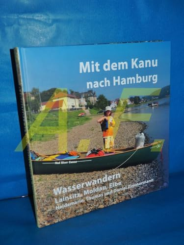 Mit dem Kanu nach Hamburg: Wasserwandern. Lainsitz, Moldau, Elbe