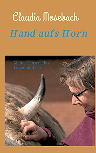 Hand aufs Horn: Meine Ochsen, das Leben und ich