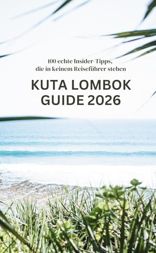 Kuta Lombok Guide 2026: 100 echte Insider Tipps, die in keinem Reiseführer stehen