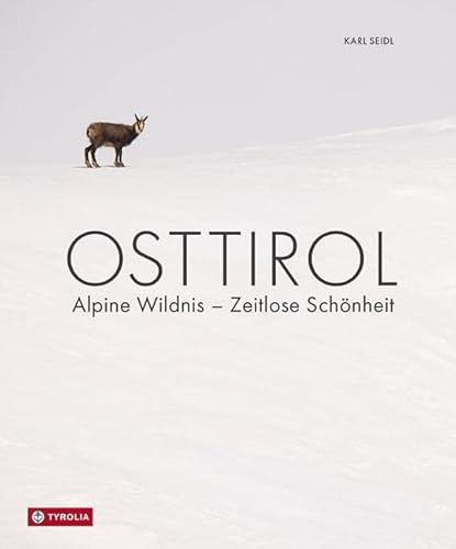 Osttirol: Alpine Wildnis – Zeitlose Schönheit. Osttirols Tier- und Pflanzenwelt in einem außergewöhnlichen Bildband
