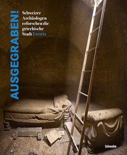 ausgegraben!: Schweizer Archäologen erforschen die griechische Stadt Eretria