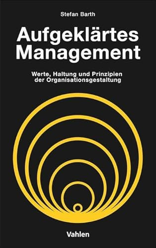 Aufgeklärtes Management: Werte, Haltung und Prinzipien der Organisationsgestaltung
