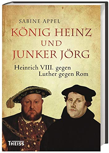 König Heinz und Junker Jörg: Heinrich VIII. gegen Luther gegen Rom