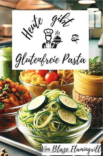 Heute gibt es - Glutenfreie Pasta: 30 tolle glutenfreie Pasta Rezepte zum nachkochen und genießen